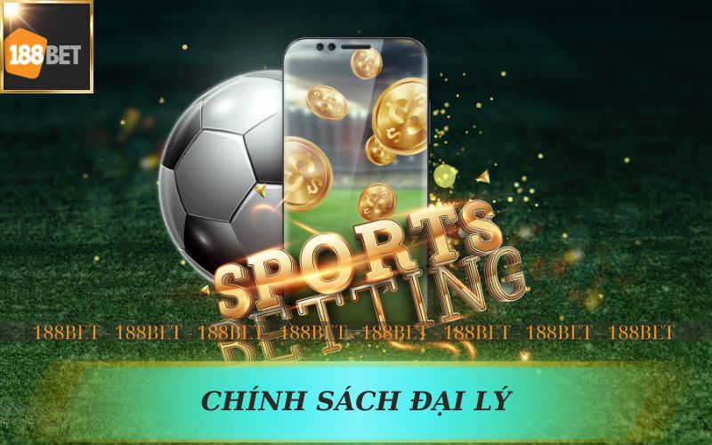 CHÍNH SÁCH ĐẠI LÝ 188BET